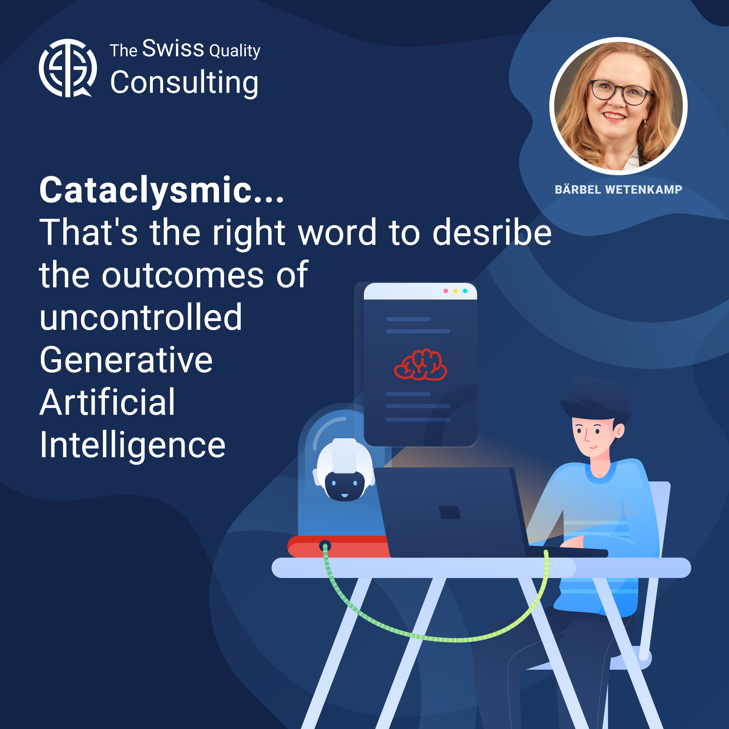 Cataclysmic... That's the right word to desribe the outcomes of uncontrolled Generative Artificial Intelligence 