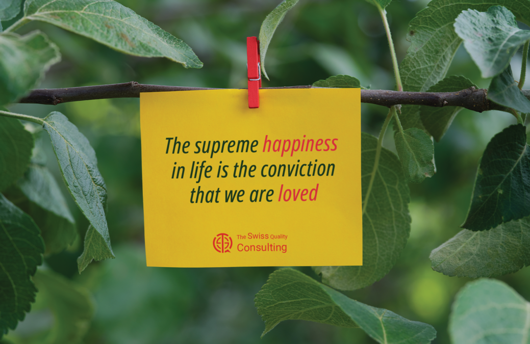 Love: The supreme happiness in life is the conviction that we are loved.