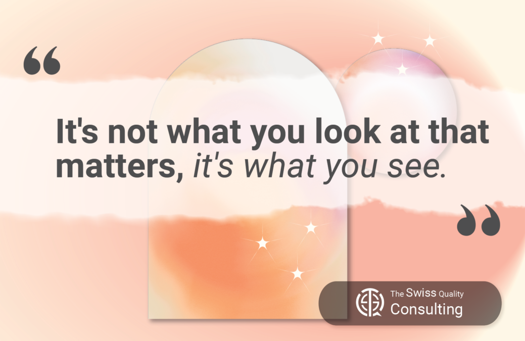 Perception: It’s not what you look at that matters, it’s what you see.