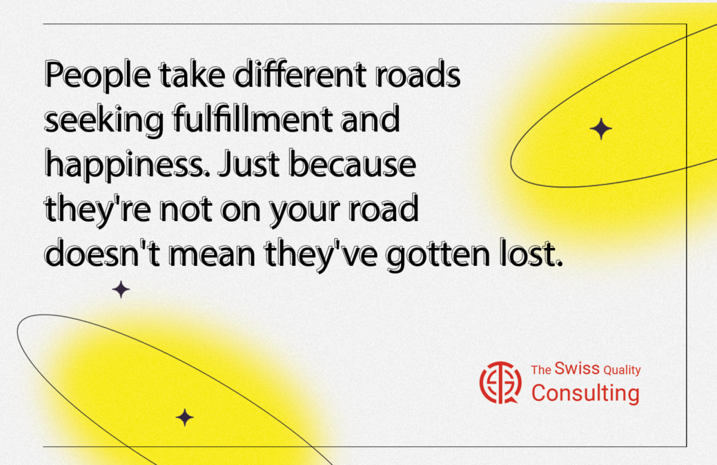 Embracing Diversity in Paths to Happiness: People take different roads seeking fulfillment and happiness. Just because they’re not on your road doesn’t mean they’ve gotten lost